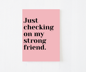Just Checking On My Strong Friend Greeting Card