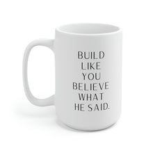 Build Like You Believe What He Said Ceramic Mug 15oz